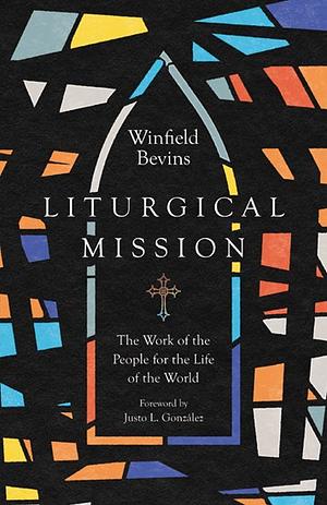 Liturgical Mission: The Work of the People for the Life of the World by Winfield Bevins