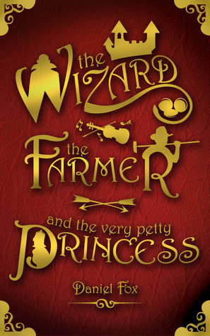 The Wizard, The Farmer, And The Very Petty Princess by Daniel Fox