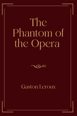 The Phantom of the Opera: Exclusive Edition by Gaston Leroux