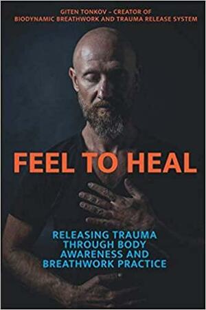 Feel to Heal: Releasing Trauma Through Body Awareness and Breathwork Practice by Kristin Donnan, Giten Tonkov