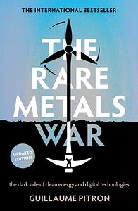 The Rare Metals War: the dark side of clean energy and digital technologies: updated edition by Guillaume Pitron