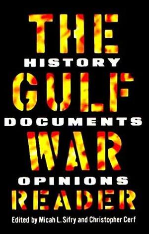 The Gulf War Reader: History, Documents, Opinions by Christopher Cerf, Micah L. Sifry