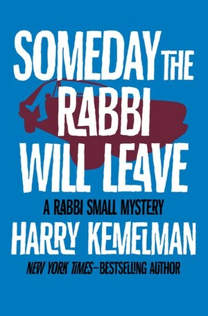 Someday the Rabbi Will Leave by Harry Kemelman