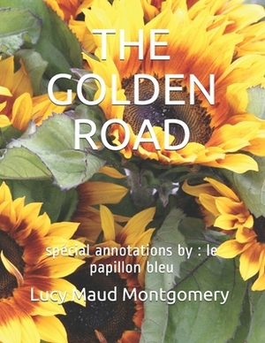 The Golden Road: spécial annotations by: le papillon bleu by L.M. Montgomery