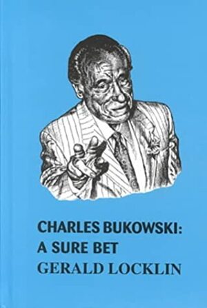 Charles Bukowski: A Sure Bet by Gerald Locklin