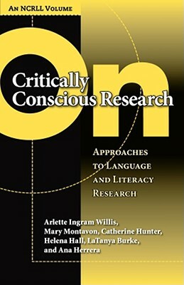 On Critically Conscious Research: Approaches to Language and Literacy Research by Mary Montavon, Catherine Hunter, Arlette Ingram Willis