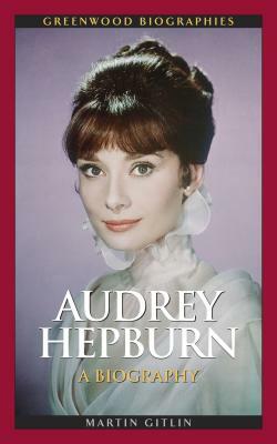Audrey Hepburn: A Biography by Martin Gitlin