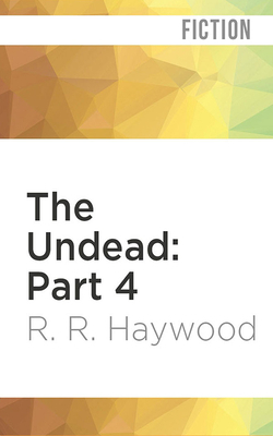 The Undead: Part 4 by R.R. Haywood