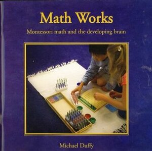 Math Works: Montessori Math and the Developing Brain by Michael Duffy