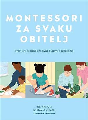 Montessori za svaku obitelj: praktični priručnik za život, ljubav i poučavanje by Lorna McGrath, Tim Seldin