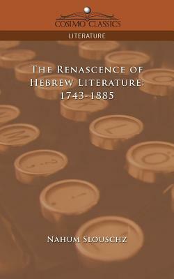 The Renascence of Hebrew Literature: 1743-1885 by Nahum Slouschz