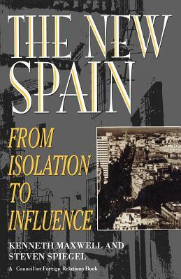 The New Spain: From Isolation to Influence by Kenneth Maxwell