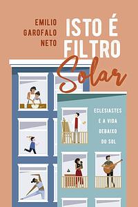 Isto é filtro solar: Eclesiastes e a vida debaixo do sol by Emilio Garofalo Neto