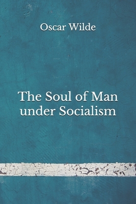 The Soul of Man under Socialism: (Aberdeen Classics Collection) by Oscar Wilde