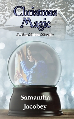 Christmas Magic: A Time Bubble Novella by Samantha Jacobey