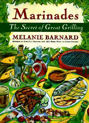 Marinades: Secrets of Great Grilling, the by Melanie Barnard