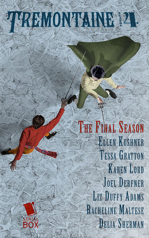 Tremontaine: The Complete Season 4 by Tessa Gratton, Karen Lord, Liz Duffy Adams, Racheline Maltese, Delia Sherman, Ellen Kushner, Joel Derfner