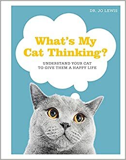 What's My Cat Thinking?: Understand What Makes Your Cat Tick and Deepen the Bond Between You by Jo Lewis