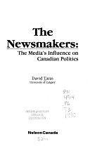 The Newsmakers: The Media's Influence on Canadian Politics by David Taras