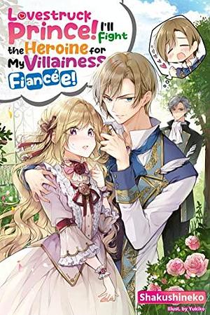 Lovestruck Prince! I'll Fight the Heroine for My Villainess Fiancée! Volume 1 by Shakushineko, Mittt Liu