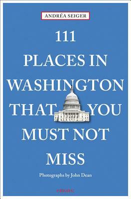 111 Places in Washington That You Must Not Miss by Andrea Seiger