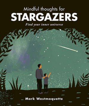 Mindful Thoughts for Stargazers: Find Your Inner Universe by Mark Westmoquette