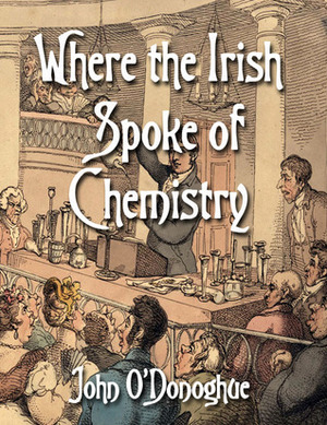 Where the Irish Spoke of Chemistry by John O'Donoghue