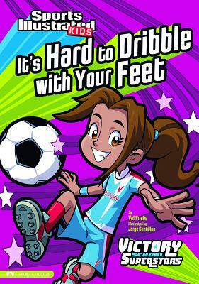 It's Hard to Dribble with Your Feet by Val Priebe