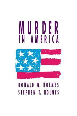 Murder in America by Stephen T. Holmes, Ronald M. Holmes
