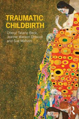 Traumatic Childbirth by Cheryl Tatano Beck, Jeanne Watson Driscoll, Sue Watson