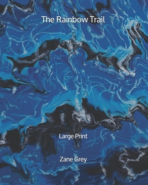 The Rainbow Trail - Large Print by Zane Grey