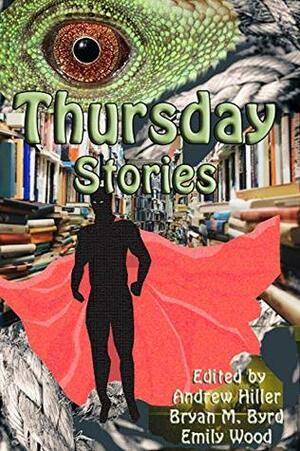 Thursday Stories by Bryan M. Byrd, Andrew Hiller, Linda Meyer, William Jacobs, Mary Salmonsen, Mark Ballweg, Emily Wood