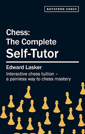 Chess: The Complete Self Tutor by Edward Lasker