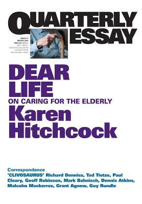 Quarterly Essay 57, Dear Life: On Caring for the Elderly by Karen Hitchcock
