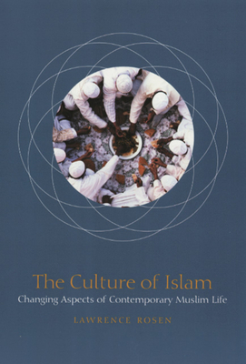 The Culture of Islam: Changing Aspects of Contemporary Muslim Life by Lawrence Rosen