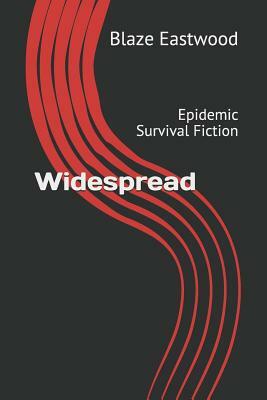 Widespread: Epidemic Survival Fiction by Blaze Eastwood