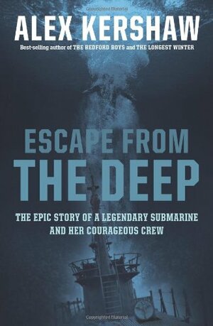 Escape from the Deep: The Epic Story of a  Legendary Submarine and her Courageous Crew by Alex Kershaw