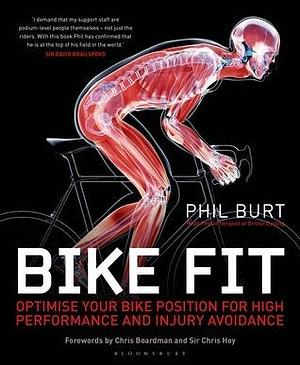 Bike Fit: Optimise your bike position for high performance and injury avoidance by Phil Burt, Phil Burt, Chris Hoy, Chris Boardman