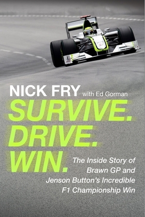 Survive. Drive. Win.: The Inside Story of Brawn GP and Jenson Button's Incredible F1 Championship Win by Ed Gorman, Nick Fry