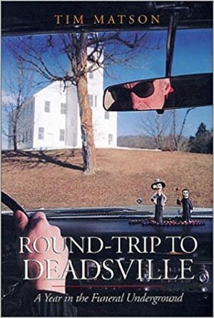 Round-Trip to Deadsville: A Year in the Funeral Underground by Tim Matson