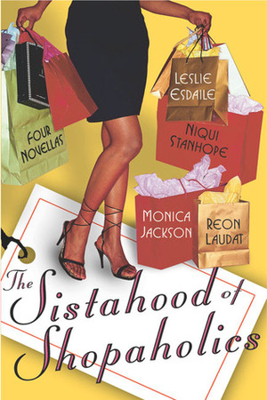 The Sistahood of Shopaholics by Reon Laudat, Leslie Esdaile, Monica Jackson, Niqui Stanhope