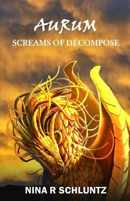 Aurum: Screams of Decompose by Nina R. Schluntz
