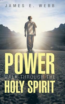 Power Walk Through the Holy Spirit by James E. Webb