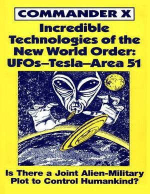 Incredible Technologies Of The New World Order: UFOs - Tesla - Area 51 by Commander X