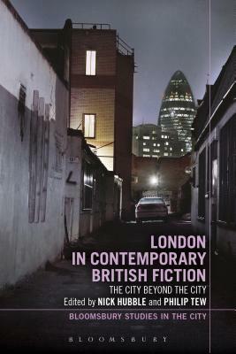 London in Contemporary British Fiction: The City Beyond the City by 