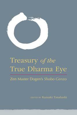 Treasury of the True Dharma Eye: Zen Master Dogen's Shobo Genzo by 