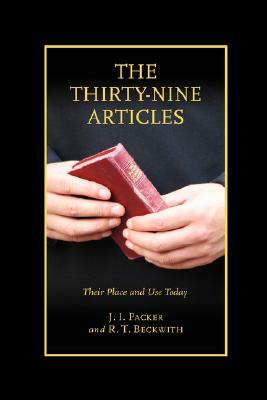 The Thirty-nine Articles: Their Place and Use Today by R. T. Beckwith, J.I. Packer