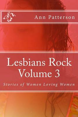 Lesbians Rock Volume 3: Stories of Women Loving Women by Ann Patterson