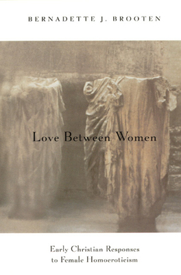 Love Between Women: Early Christian Responses to Female Homoeroticism by Bernadette J. Brooten