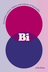 Bi: The Hidden Culture, History, and Science of Bisexuality by Julia Shaw